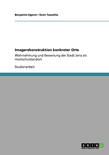 Imagerekonstruktion konkreter Orte: Wahrnehmung und Bewertung der Stadt Jena als Hochschulstandort von Books on Demand