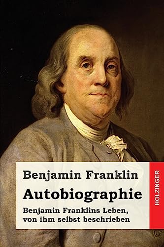 Autobiographie: Benjamin Franklins Leben, von ihm selbst beschrieben von Createspace Independent Publishing Platform