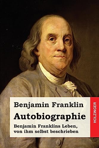 Autobiographie: Benjamin Franklins Leben, von ihm selbst beschrieben von CREATESPACE