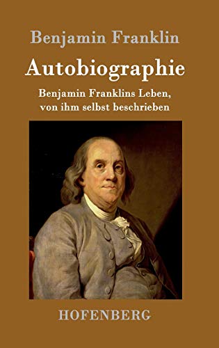 Autobiographie: Benjamin Franklins Leben, von ihm selbst beschrieben