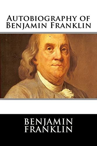 Autobiography of Benjamin Franklin von CREATESPACE