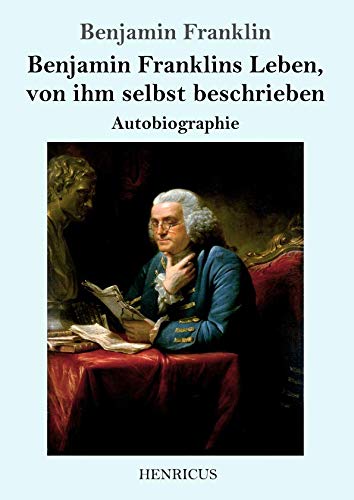 Benjamin Franklins Leben, von ihm selbst beschrieben: Autobiographie von Henricus