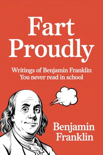 Fart Proudly: Writings of Benjamin Franklin You Never Read in School von Grapevine