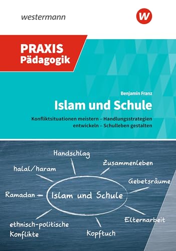 Islam und Schule: Konfliktsituationen meistern – Handlungsstrategien entwickeln – Schulleben gestalten (Praxis Pädagogik: Schulartübergreifend) von Westermann Schulbuch