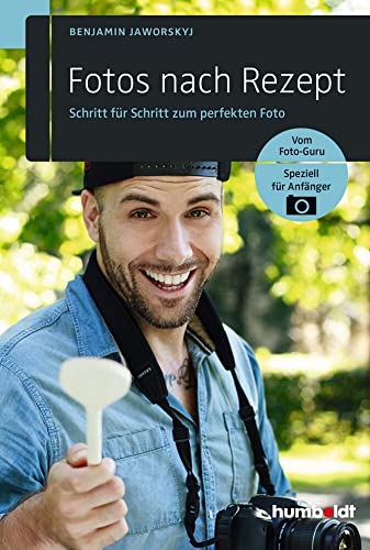 Fotos nach Rezept: Schritt für Schritt zum perfekten Foto. Vom Foto-Guru. Speziell für Anfänger (humboldt - Freizeit & Hobby) von Humboldt Verlag
