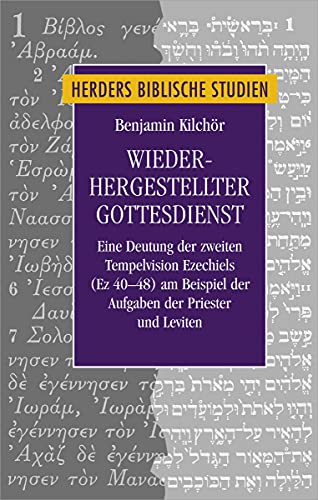 Wiederhergestellter Gottesdienst: Eine Deutung der zweiten Tempelvision Ezechiels (Ez 40–48) am Beispiel der Aufgaben der Priester und Leviten (Herders biblische Studien, Band 95)