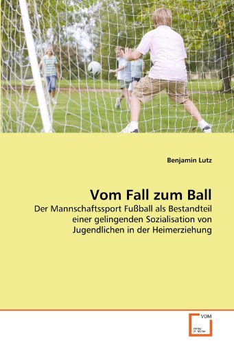 Vom Fall zum Ball: Der Mannschaftssport Fußball als Bestandteil einer gelingenden Sozialisation von Jugendlichen in der Heimerziehung Vom Fall zum Ball: Der Mannschaftssport Fußball als Bestandteil einer gelingenden Sozialisation von Jugendlichen in der Heimerziehung von VDM Verlag Dr. Müller