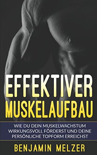 Effektiver Muskelaufbau: Wie Du Dein Muskelwachstum wirkungsvoll förderst und Deine persönliche Topform erreichst (inkl. Trainingsplan) von Independently published