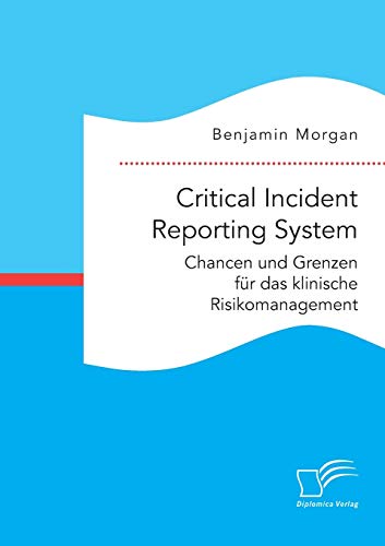Critical Incident Reporting System. Chancen und Grenzen für das klinische Risikomanagement von Diplomica Verlag