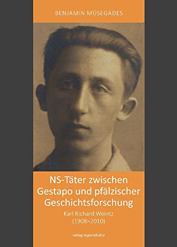 NS-Täter zwischen Gestapo und pfälzischer Geschichtsforschung: Karl Richard Weintz (1908-2010)