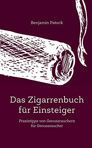 Das Zigarrenbuch für Einsteiger: Praxistipps von Genussrauchern für Genussraucher