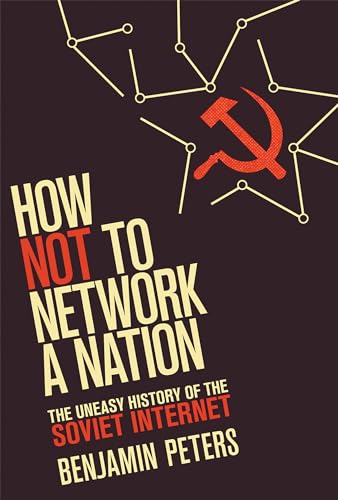 How Not to Network a Nation: The Uneasy History of the Soviet Internet (Information Policy)