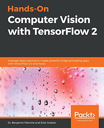 Hands-On Computer Vision with TensorFlow 2: Leverage deep learning to create powerful image processing apps with TensorFlow 2.0 and Keras von Packt Publishing