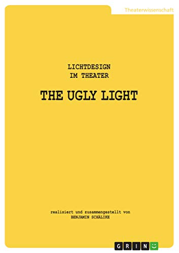 THE UGLY LIGHT 1. Lichtdesign im Theater: Aktualisierte und bearbeitete Fassung von 2023