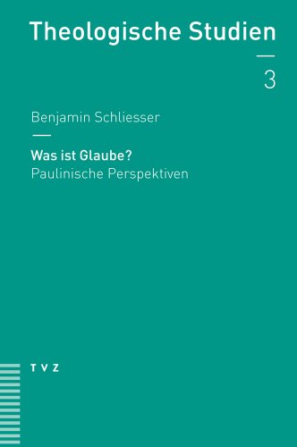 Was ist Glaube? Paulinische Perspektiven (Theologische Studien NF, Band 3)