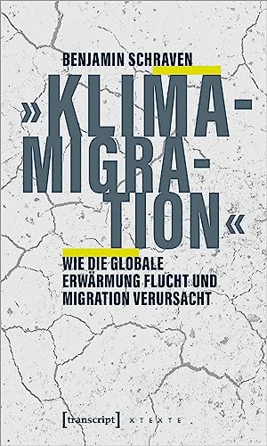 »Klimamigration«: Wie die globale Erwärmung Flucht und Migration verursacht (X-Texte zu Kultur und Gesellschaft) von Transcript Verlag
