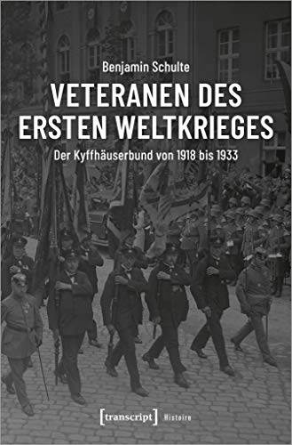 Veteranen des Ersten Weltkrieges: Der Kyffhäuserbund von 1918 bis 1933 (Histoire, Bd. 172) von transcript Verlag
