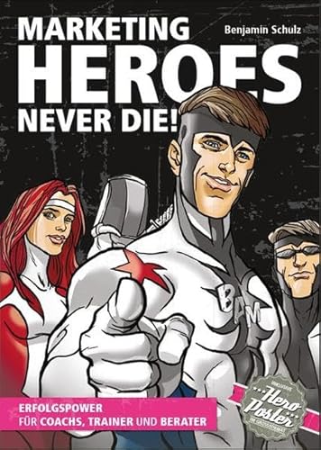 Marketing Heroes never die!: Erfolgspower für Coachs, Trainer und Berater. Incl. Hero-Poster im Grossformat