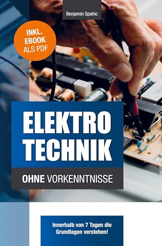 Elektrotechnik ohne Vorkenntnisse: Die Grundlagen innerhalb von 7 Tagen verstehen von PBD-Verlag