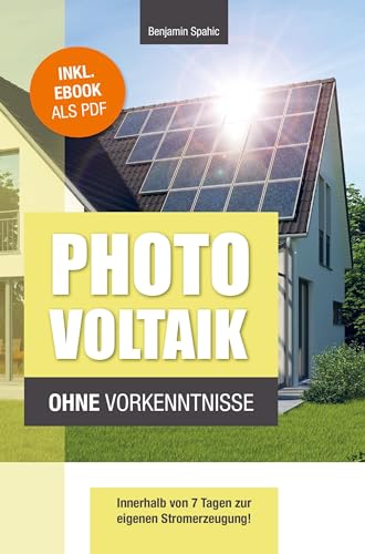Photovoltaik und Batteriespeicher ohne Vorkenntnisse: Innerhalb von 7 Tagen zur eigenen Stromerzeugung ¿ Planung, Kosten, Tipps und Tricks von PBD-Verlag