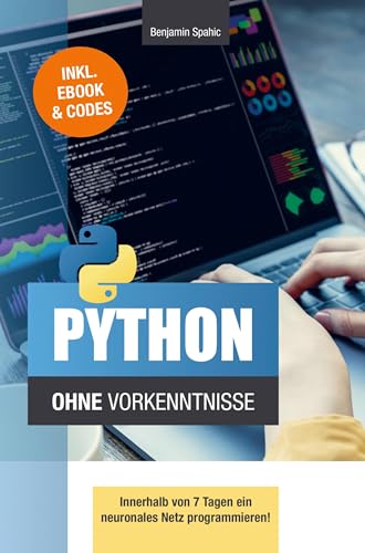 Python ohne Vorkenntnisse: Innerhalb von 7 Tagen ein neuronales Netz programmieren von PBD-Verlag