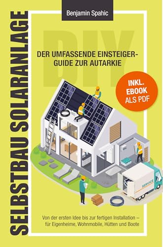 Selbstbau-Solaranlage: Der umfassende Einsteiger-Guide zur Autarkie ¿ Von der ersten Idee bis zur fertigen Installation. Für Eigenheime, Wohnmobile, Hütten und Boote von PBD-Verlag
