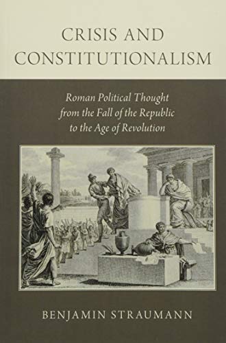 Crisis and Constitutionalism: Roman Political Thought from the Fall of the Republic to the Age of Revolution