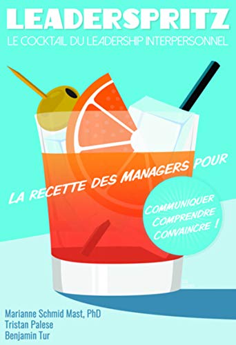 Leaderspritz - Le cocktail du leadership interpersonnel: La recette des managers pour communiquer, comprendre, convaincre Leaderspritz - Le cocktail du leadership interpersonnel: La recette des managers pour communiquer, comprendre, convaincre