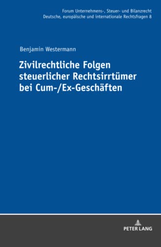 Zivilrechtliche Folgen steuerlicher Rechtsirrtümer bei Cum-/Ex-Geschäften: Dissertationsschrift (Forum Unternehmens-, Steuer- und Bilanzrecht, Band 8) von Lang, Peter GmbH