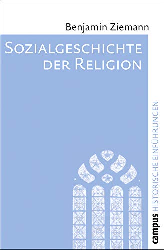 Sozialgeschichte der Religion: Von der Reformation bis zur Gegenwart (Historische Einführungen, 6) von Campus Verlag