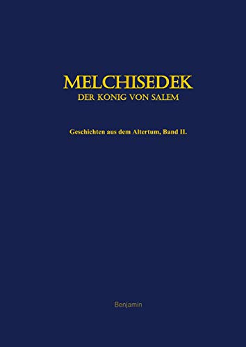 Melchisedek, der König von Salem: Geschichten aus dem Altertum, Band II von Books on Demand GmbH