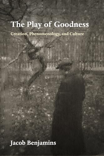 The Play of Goodness: Creation, Phenomenology, and Culture (Perspectives in Continental Philosophy) von Fordham University Press