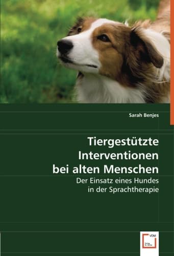 Tiergestützte Interventionen bei alten Menschen: Der Einsatz eines Hundes in der Sprachtherapie von VDM Verlag Dr. Müller