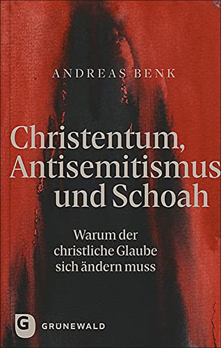 Christentum, Antisemitismus und Schoah: Warum der christliche Glaube sich ändern muss von Matthias-Grünewald