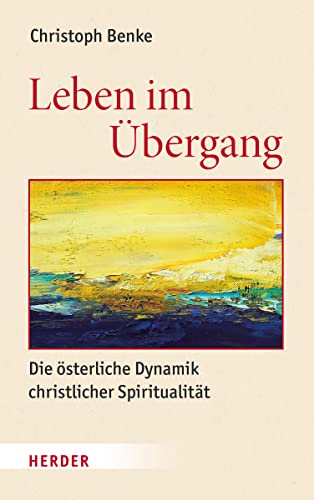 Leben im Übergang: Die österliche Dynamik christlicher Spiritualität