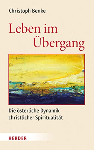 Leben im Übergang: Die österliche Dynamik christlicher Spiritualität von VERLAG HERDER GMBH