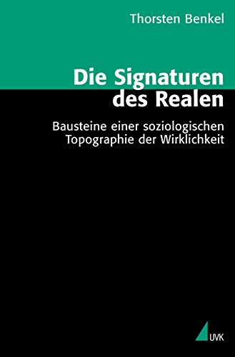 Die Signaturen des Realen: Bausteine einer soziologischen Topographie der Wirklichkeit (Theorie und Methode)
