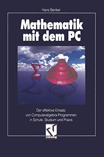 Mathematik mit dem Pc: Der effektive Einsatz von Computeralgebra-Programmen in Schule, Studium und Praxis von Vieweg+Teubner Verlag