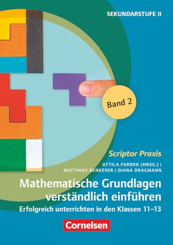 Scriptor Praxis: Mathematische Grundlagen verständlich einführen – Band 2 - Erfolgreich unterrichten in den Klassen 11-13 - Buch Scriptor Praxis: Mathematische Grundlagen verständlich einführen – Band 2 - Erfolgreich unterrichten in den Klassen 11-13 - Buch