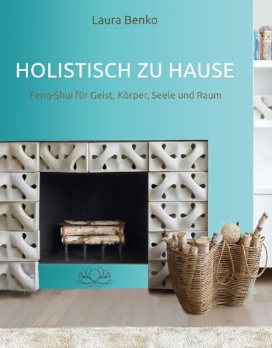 Holistisch zu Hause: Feng-Shui für Geist, Körper, Seele und Raum von Mobiwell Verlag