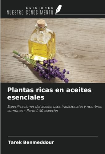 Plantas ricas en aceites esenciales: Especificaciones del aceite, usos tradicionales y nombres comunes - Parte 1: 40 especies von Ediciones Nuestro Conocimiento