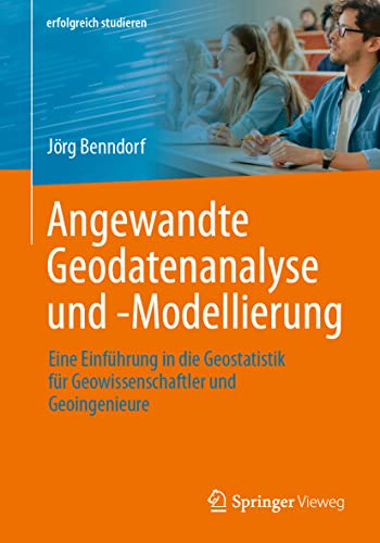 Angewandte Geodatenanalyse und -Modellierung: Eine Einführung in die Geostatistik für Geowissenschaftler und Geoingenieure (erfolgreich studieren)