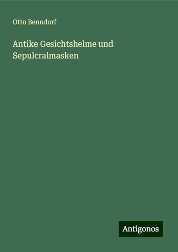 Antike Gesichtshelme und Sepulcralmasken