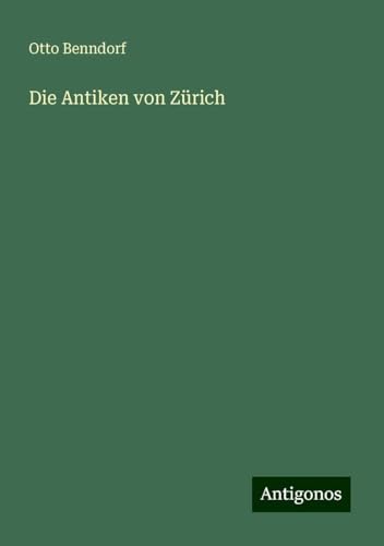 Die Antiken von Zürich von Antigonos Verlag