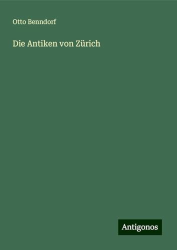 Die Antiken von Zürich von Antigonos Verlag