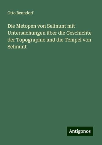 Die Metopen von Selinunt mit Untersuchungen über die Geschichte der Topographie und die Tempel von Selinunt