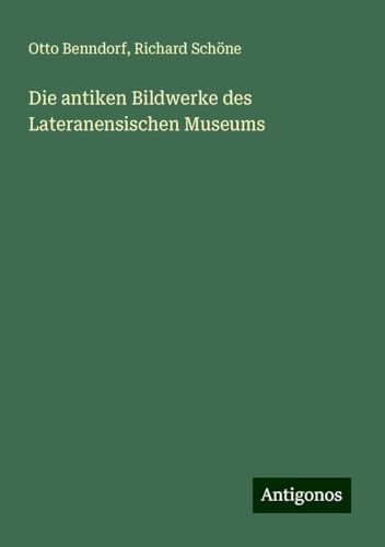 Die antiken Bildwerke des Lateranensischen Museums von Antigonos Verlag