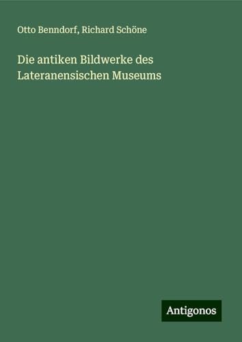 Die antiken Bildwerke des Lateranensischen Museums von Antigonos Verlag