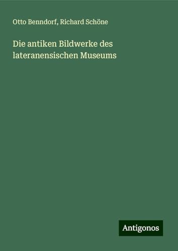 Die antiken Bildwerke des lateranensischen Museums von Antigonos Verlag