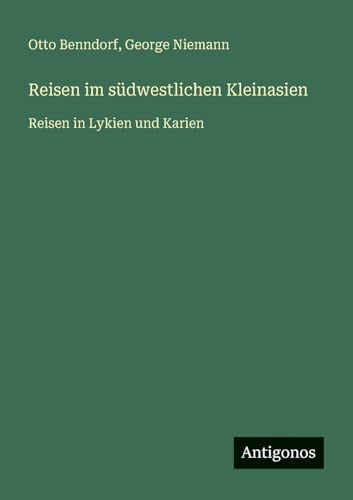 Reisen im südwestlichen Kleinasien: Reisen in Lykien und Karien von Antigonos Verlag